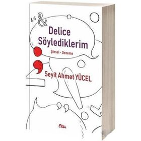 Delice Söylediklerim - Seyit Ahmet Yücel