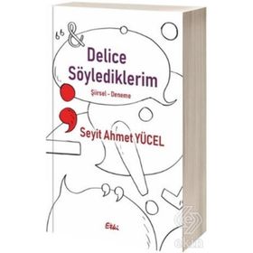 Delice Söylediklerim - Seyit Ahmet Yücel