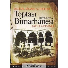 DELILIK, SIYASET VE TOPLUM : TOPTAŞI BIMARHANESI 1873-1927 - FATIH ARTVINLI