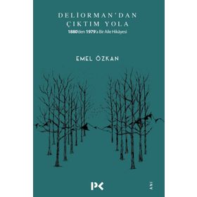 Deliorman'dan Çıktım Yola: 1880'den 1979'a Bir Aile Hikayesi - Emel Özkan