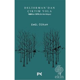 Deliorman'dan Çıktım Yola: 1880'den 1979'a Bir Aile Hikayesi - Emel Özkan