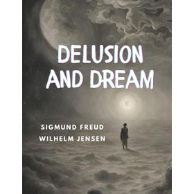 Delusion and Dream - Sigmund Freud