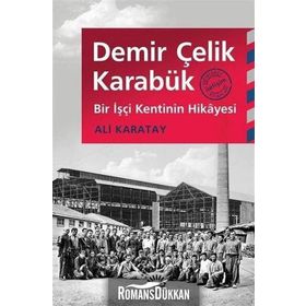 Demir Çelik Karabük Bir İşçi Kentinin Hikayesi - Ali Karatay