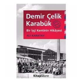 Demir Çelik Karabük Bir İşçi Kentinin Hikayesi - Ali Karatay