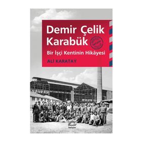 Demir Çelik Karabük Bir İşçi Kentinin Hikayesi - Ali Karatay