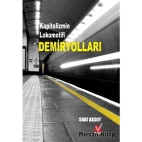 Demiryolları Kapitalizmin Lokomotifi - Suat Aksoy