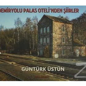 Demiryolu Palas Oteli’nden Şiirler - Güntürk Üstün