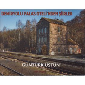 Demiryolu Palas Oteli’nden Şiirler - Güntürk Üstün