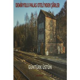 Demiryolu Palas Oteli’nden Şiirler - Güntürk Üstün