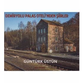Demiryolu Palas Oteli’nden Şiirler - Güntürk Üstün