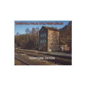Demiryolu Palas Oteli’nden Şiirler - Güntürk Üstün