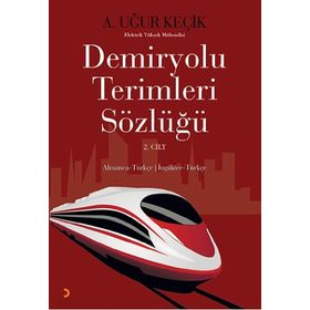 DEMIRYOLU TERIMLERI SÖZLÜĞÜ 2. CILT ALMANCA - TÜRKÇE / İNGILIZCE - TÜRKÇE - A. UĞUR KEÇIK