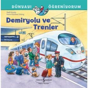 Demiryolu ve Trenler - Dünyayı Öğreniyorum İş Bankası Kültür Yayınları