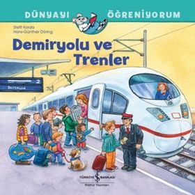 Demiryolu ve Trenler - Dünyayı Öğreniyorum İş Bankası Kültür Yayınları