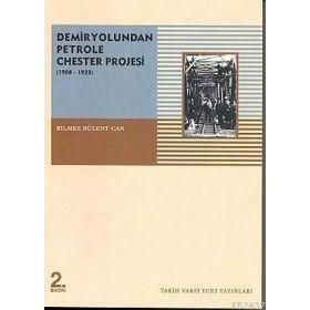 DEMIRYOLUNDAN PETROLE CHESTER PROJESI (1908-1923) - BÜLENT BILMEZ CAN