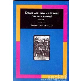 DEMIRYOLUNDAN PETROLE CHESTER PROJESI (1908-1923) - BÜLENT BILMEZ CAN