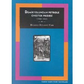 DEMIRYOLUNDAN PETROLE CHESTER PROJESI (1908-1923) - BÜLENT BILMEZ CAN
