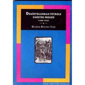DEMIRYOLUNDAN PETROLE CHESTER PROJESI (1908-1923) - BÜLENT BILMEZ CAN