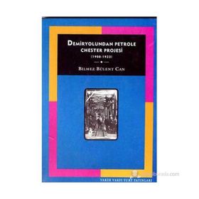 DEMIRYOLUNDAN PETROLE CHESTER PROJESI (1908-1923) - BÜLENT BILMEZ CAN