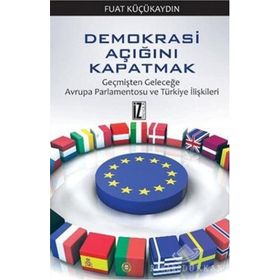 DEMOKRASI AÇIĞINI KAPATMAK GEÇMIŞTEN GELECEĞE AVRUPA PARLAMENTOSU VE TÜRKIYE İLIŞKILERI - FUAT KÜÇÜKAYDIN