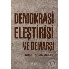 Demokrasi Eleştirisi ve Demarşi - Prof.Dr Coşkun Can Aktan