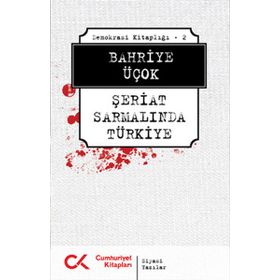 DEMOKRASI KİTAPLIĞI - 2 ŞERİAT SARMALINDA TÜRKİYE - BAHRIYE ÜÇOK