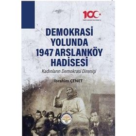 Demokrasi Yolunda 1947 Arslanköy Hadisesi - İbrahim Çenet