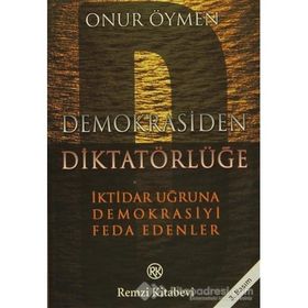 DEMOKRASIDEN DİKTATÖRLÜĞE - İKTİDAR UĞRUNA DEMOKRASIYI FEDA EDENLER - ONUR ÖYMEN