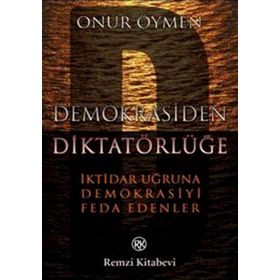 DEMOKRASIDEN DİKTATÖRLÜĞE - İKTİDAR UĞRUNA DEMOKRASIYI FEDA EDENLER - ONUR ÖYMEN