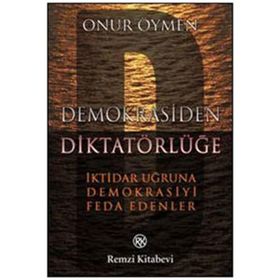 DEMOKRASIDEN DİKTATÖRLÜĞE - İKTİDAR UĞRUNA DEMOKRASIYI FEDA EDENLER - ONUR ÖYMEN