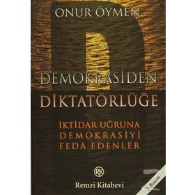 DEMOKRASIDEN DİKTATÖRLÜĞE - İKTİDAR UĞRUNA DEMOKRASIYI FEDA EDENLER - ONUR ÖYMEN