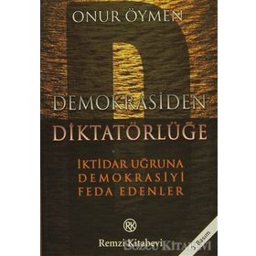 DEMOKRASIDEN DİKTATÖRLÜĞE - İKTİDAR UĞRUNA DEMOKRASIYI FEDA EDENLER - ONUR ÖYMEN