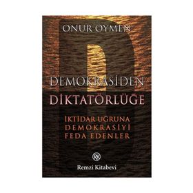 DEMOKRASIDEN DİKTATÖRLÜĞE - İKTİDAR UĞRUNA DEMOKRASIYI FEDA EDENLER - ONUR ÖYMEN