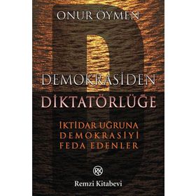 DEMOKRASIDEN DİKTATÖRLÜĞE - İKTİDAR UĞRUNA DEMOKRASIYI FEDA EDENLER - ONUR ÖYMEN