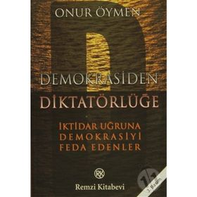 DEMOKRASIDEN DİKTATÖRLÜĞE - İKTİDAR UĞRUNA DEMOKRASIYI FEDA EDENLER - ONUR ÖYMEN