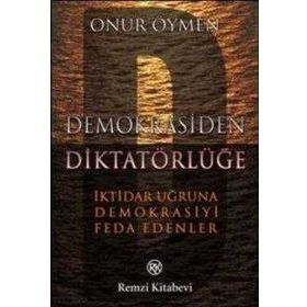 DEMOKRASIDEN DİKTATÖRLÜĞE - İKTİDAR UĞRUNA DEMOKRASIYI FEDA EDENLER - ONUR ÖYMEN