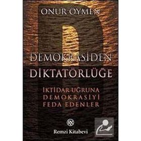 DEMOKRASIDEN DİKTATÖRLÜĞE - İKTİDAR UĞRUNA DEMOKRASIYI FEDA EDENLER - ONUR ÖYMEN