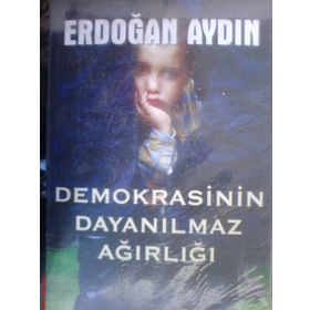 DEMOKRASININ DAYANILMAZ AĞIRLIĞI - ERDOĞAN AYDIN