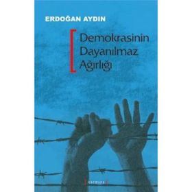 DEMOKRASININ DAYANILMAZ AĞIRLIĞI - ERDOĞAN AYDIN