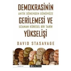 Demokrasinin Gerilemesi ve Yükselişi: Antik Dönemden Günümüze Uzanan Küresel Bir Tarih - David Stasavage