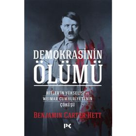 Demokrasinin Ölümü Hitler’in Yükselişi ve Weimar Cumhuriyeti’nin Çöküşü - Benjamın Carter Hett