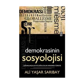 DEMOKRASININ SOSYOLOJISI ÇOĞUNLUKÇULUK VE ÇOĞULCULUK ARASINDA TÜRKİYE - ALI YAŞAR SARIBAY