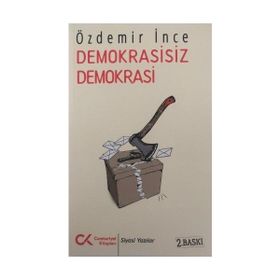DEMOKRASISIZ DEMOKRASI AYKIRI YAZILAR 2 - ÖZDEMİR İNCE