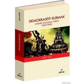 DEMOKRASIYI KURMAK - AVRUPA SOLUNUN TARIHI 1850-2000 - GEOFF ELEY