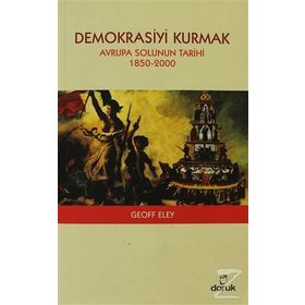 DEMOKRASIYI KURMAK - AVRUPA SOLUNUN TARIHI 1850-2000 - GEOFF ELEY