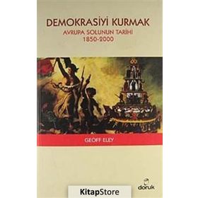DEMOKRASIYI KURMAK - AVRUPA SOLUNUN TARIHI 1850-2000 - GEOFF ELEY