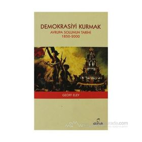 DEMOKRASIYI KURMAK - AVRUPA SOLUNUN TARIHI 1850-2000 - GEOFF ELEY
