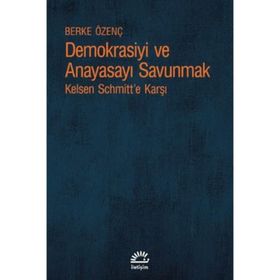 Demokrasiyi ve Anayasayı Korumak - Kelsen Schmitt'e Karşı - Berke Özenç