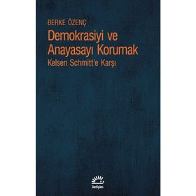 Demokrasiyi ve Anayasayı Korumak - Kelsen Schmitt'e Karşı - Berke Özenç