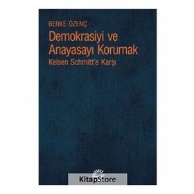 Demokrasiyi ve Anayasayı Korumak - Kelsen Schmitt'e Karşı - Berke Özenç
